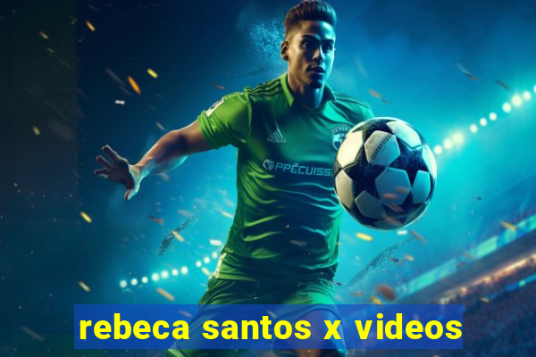 rebeca santos x videos